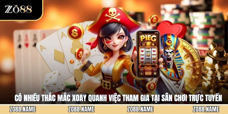 Có nhiều thắc mắc xoay quanh việc tham gia tại sân chơi trực tuyến