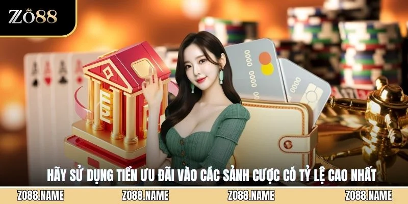 Hãy sử dụng tiền ưu đãi vào các sảnh cược có tỷ lệ cao nhất
