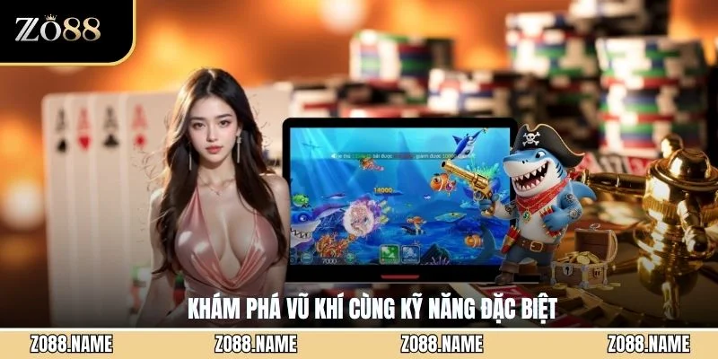 Khám phá vũ khí cùng kỹ năng đặc biệt
