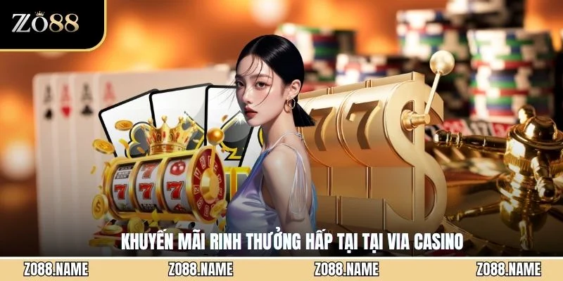 Khuyến mãi rinh thưởng hấp tại tại Via Casino