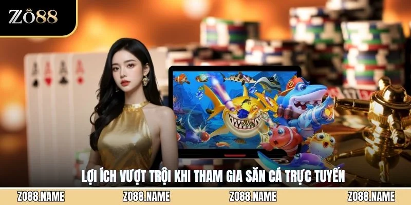 Lợi ích vượt trội khi tham gia săn cá trực tuyến