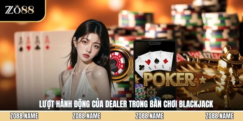 Lượt hành động của dealer trong bàn chơi Blackjack