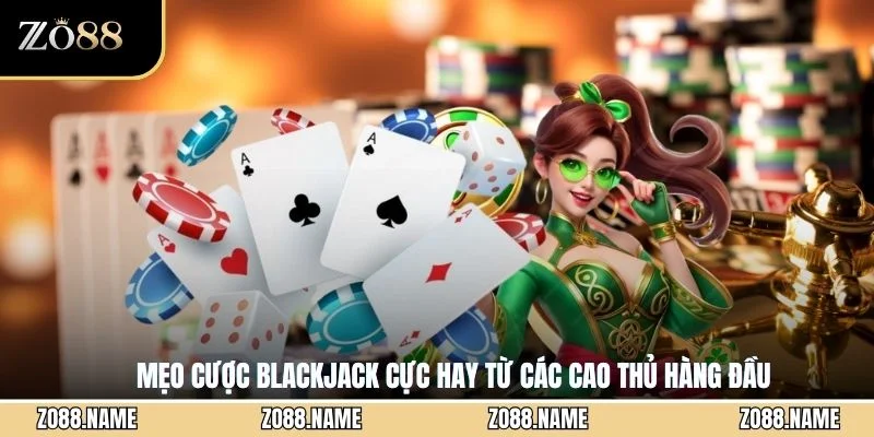 Mẹo cược Blackjack cực hay từ các cao thủ hàng đầu