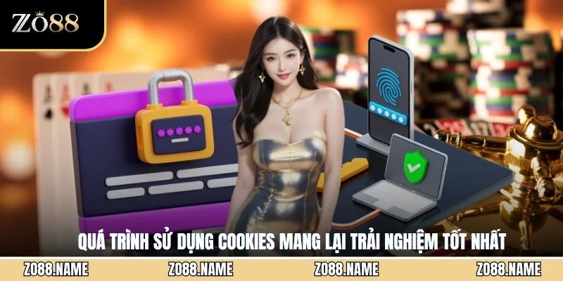 Quá trình sử dụng Cookies mang lại trải nghiệm tốt nhất