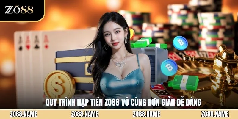 Quy trình nạp tiền ZO88 vô cùng đơn giản dễ dàng