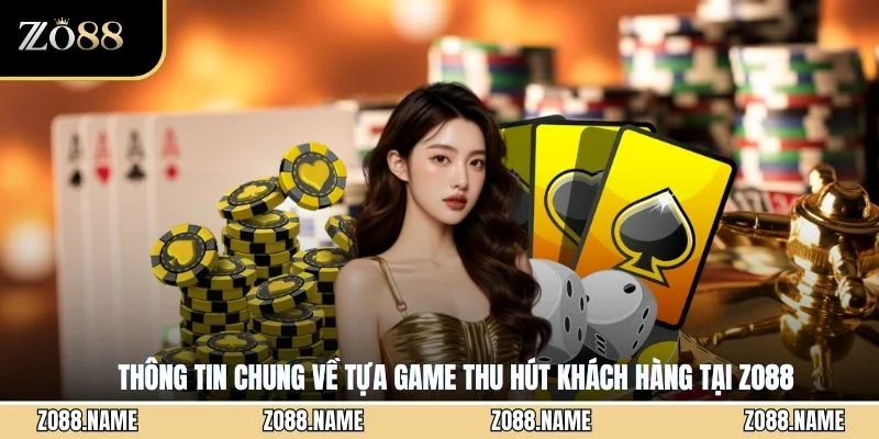 Thông tin chung về tựa game thu hút khách hàng tại ZO88