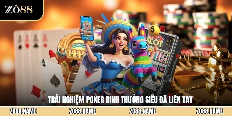 Trải nghiệm Poker rinh thưởng siêu đã liền tay