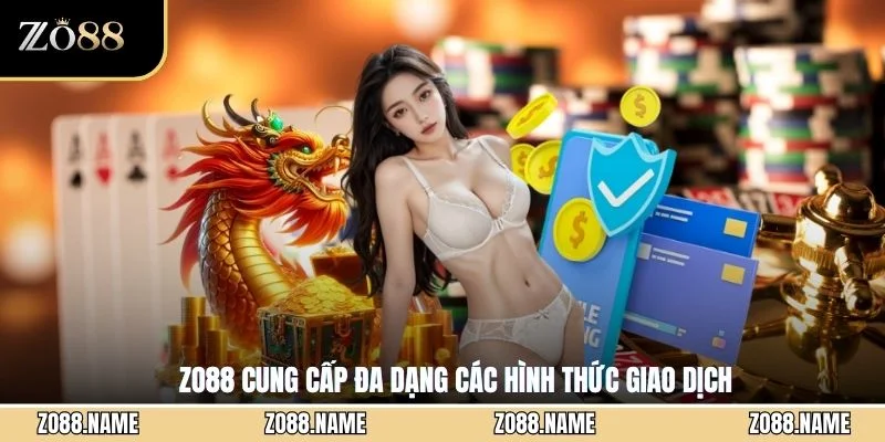 ZO88 cung cấp đa dạng các hình thức giao dịch 